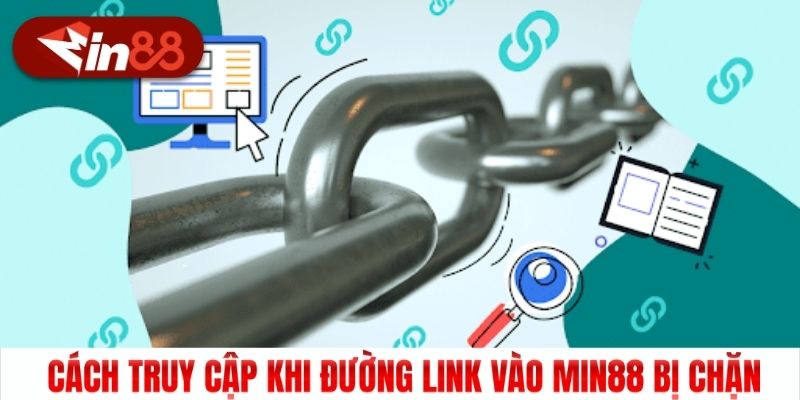 Cách truy cập khi đường link vào Min88 bị chặn 