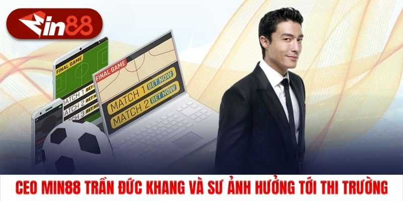 CEO Min88 Trần Đức Khang và sự ảnh hưởng tới thị trường