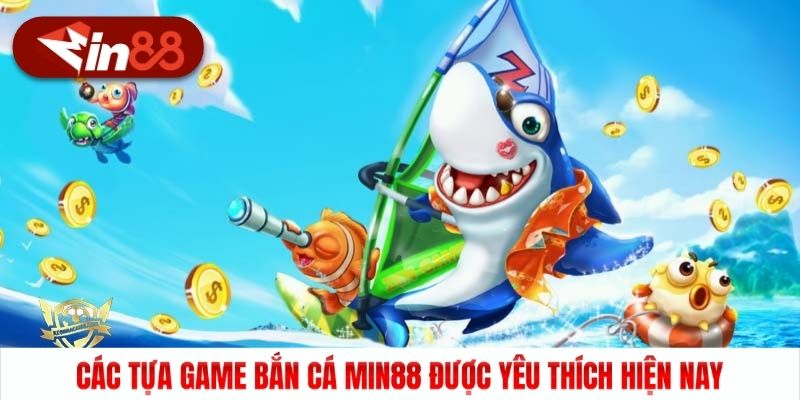 Các tựa game bắn cá Min88 được yêu thích hiện nay