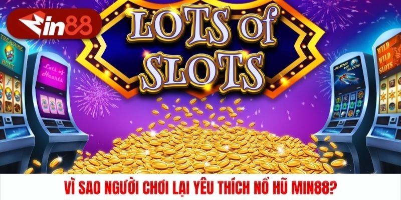 Vì sao người chơi lại yêu thích nổ hũ Min88?