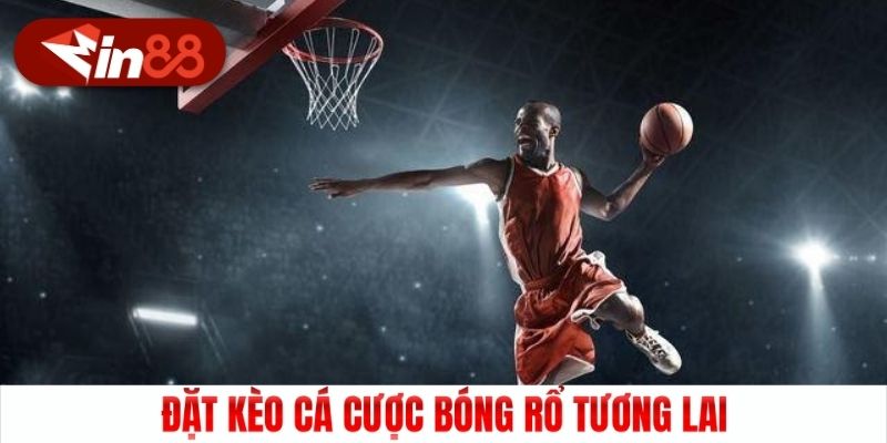 Đặt kèo cá cược bóng rổ tương lai