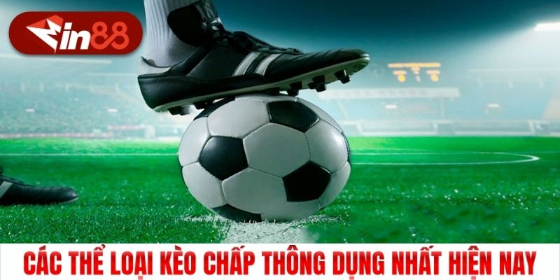 Các thể loại kèo chấp thông dụng nhất hiện nay