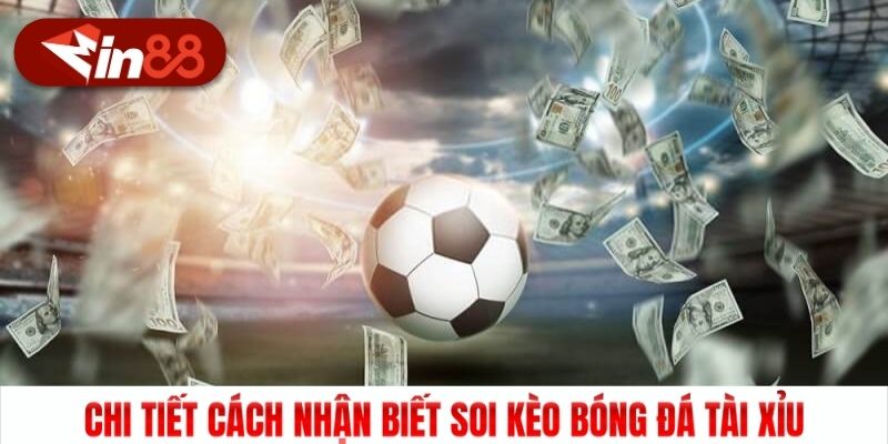 Chi tiết cách nhận biết soi kèo bóng đá tài xỉu
