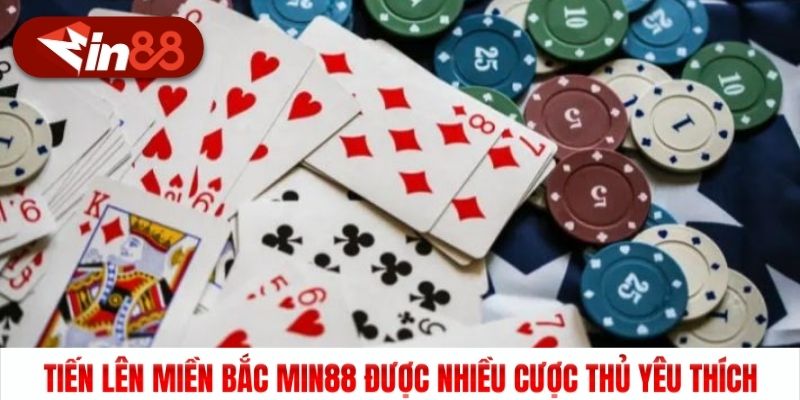 Tiến Lên Miền Bắc Min88 được nhiều cược thủ yêu thích
