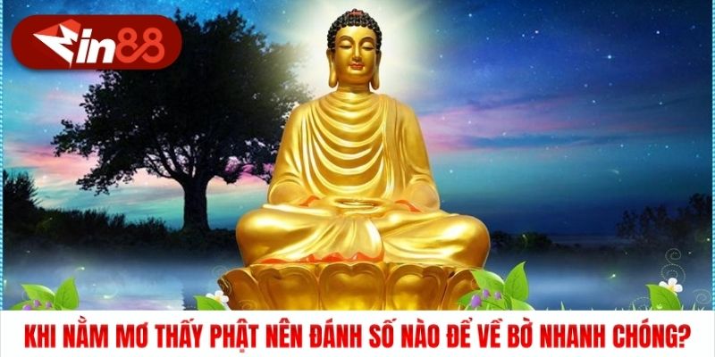 Khi nằm mơ thấy Phật nên đánh số nào để về bở nhanh chóng?