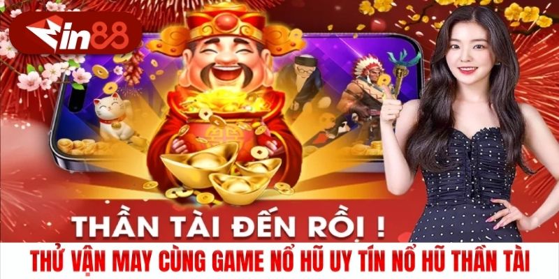 Thử vận may cùng game nổ hũ uy tín nổ hũ thần tài