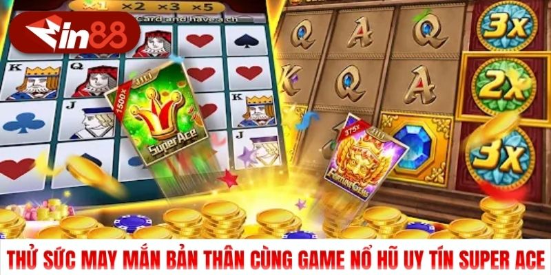 Thử sức may mắn bản thân cùng game nổ hũ uy tín Super Ace 