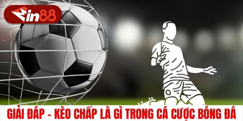 Giải đáp - Kèo chấp là gì trong cá cược bóng đá