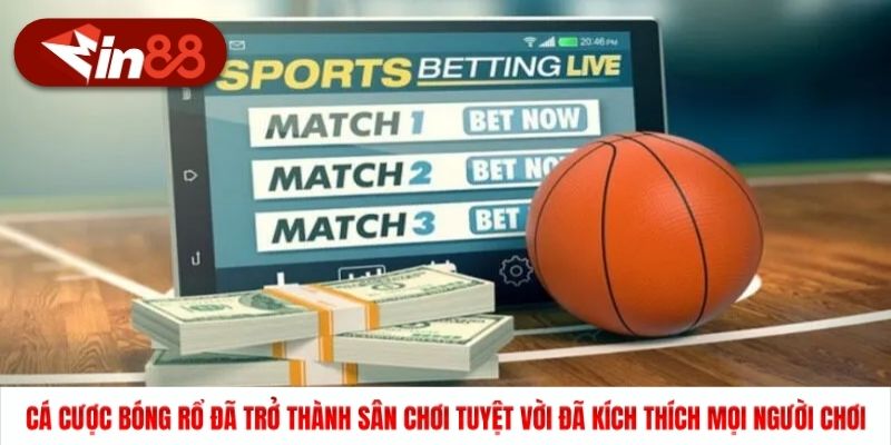 Cá cược bóng rổ đã trở thành sân chơi tuyệt vời đã kích thích mọi người chơi