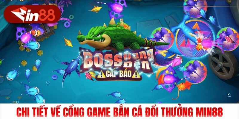 Chi tiết về cổng game bắn cá đổi thưởng Min88