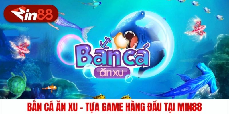 Bắn cá ăn xu - tựa game hàng đầu tại Min88