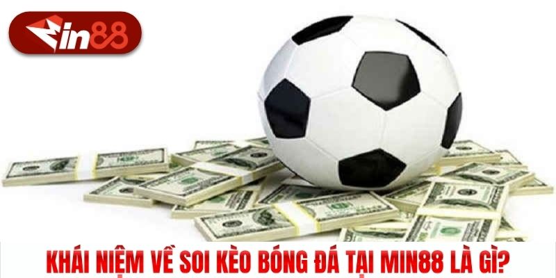 Khái niệm về soi kèo bóng đá tại Min88 là gì?