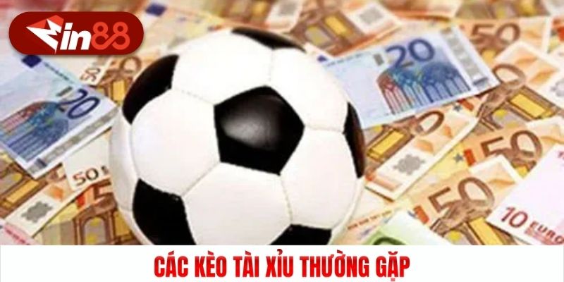Các kèo tài xỉu thường gặp