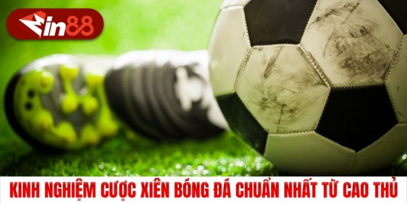 Kinh nghiệm cược xiên bóng đá chuẩn nhất từ cao thủ