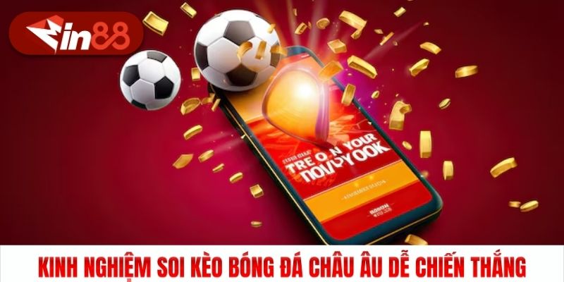 Kinh nghiệm soi kèo bóng đá châu Âu dễ chiến thắng