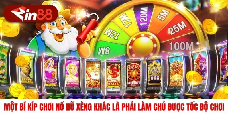 Một bí kíp chơi nổ hũ xèng khác là phải làm chủ được tốc độ chơi