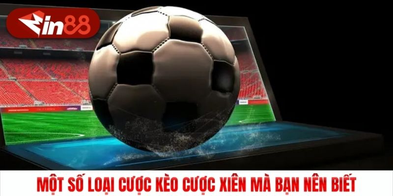 Một số loại cược kèo cược xiên mà bạn nên biết