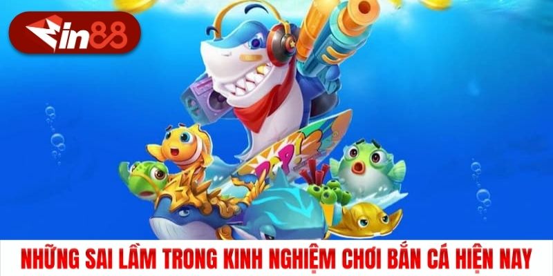 Những sai lầm trong kinh nghiệm chơi bắn cá hiện nay