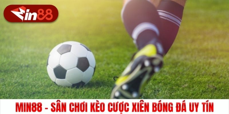 MIN88 - Sân chơi kèo cược xiên bóng đá uy tín
