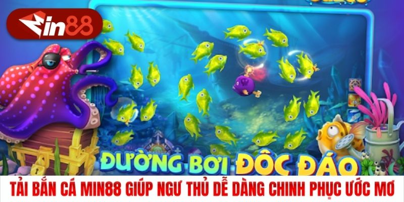 Tải bắn cá Min88 giúp ngư thủ dễ dàng chinh phục ước mơ