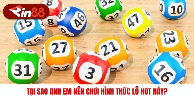 Tại sao anh em nên chơi hình thức lô hot này?