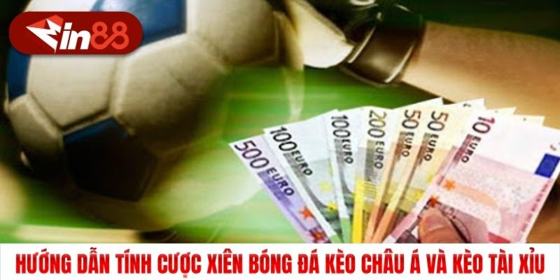 Hướng dẫn tính cược xiên bóng đá kèo Châu Á và kèo tài xỉu
