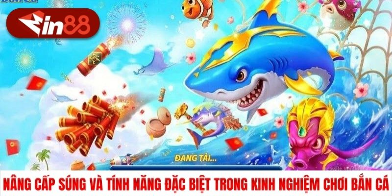 Nâng cấp súng và tính năng đặc biệt trong kinh nghiệm chơi bắn cá