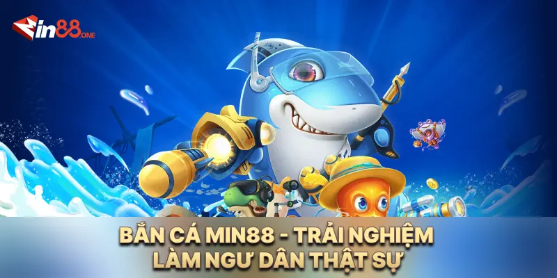 Bắn cá Min88 - Trải nghiệm làm ngư dân thực thụ